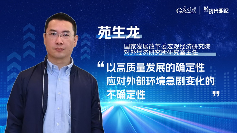 经济光明论丨苑生龙：以高质量发展的确定性 应对外部环境急剧变化的不确定性